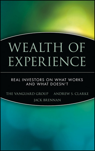 Wealth of Experience (Real Investors on What Works and What Doesn't) by The Vanguard Group, Andrew S. Clarke, Jack Brennan, 9780471226840