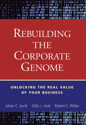 Rebuilding the Corporate Genome (Unlocking the Real Value of Your Business) by Johan C. Aurik, Gillis J. Jonk, Robert E. Willen, 9780471250760