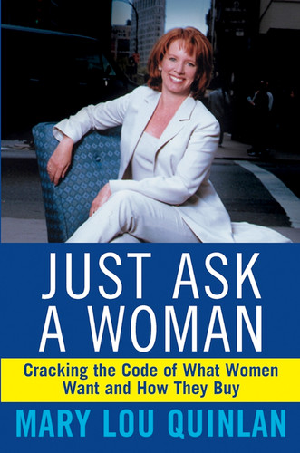 Just Ask a Woman (Cracking the Code of What Women Want and How They Buy) by Mary Lou Quinlan, 9780471369202
