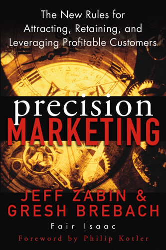 Precision Marketing (The New Rules for Attracting, Retaining, and Leveraging Profitable Customers) by Jeff Zabin, Gresh Brebach, Philip Kotler, 9780471467618