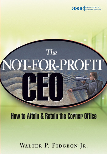 The Not-for-Profit CEO (How to Attain and Retain the Corner Office) by Walter P. Pidgeon, Jr., 9780471648758