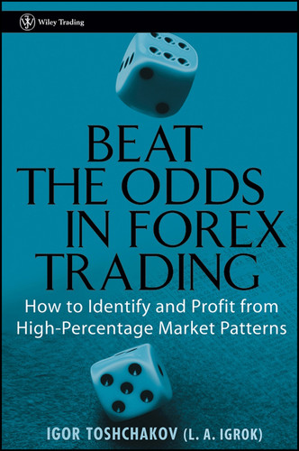 Beat the Odds in Forex Trading (How to Identify and Profit from High Percentage Market Patterns) by Igor R. Toshchakov, 9780471933311