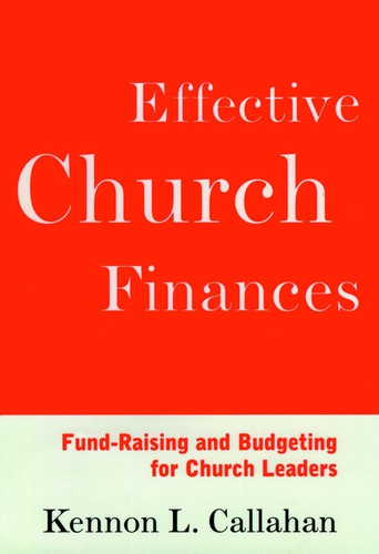Effective Church Finances (Fund-Raising and Budgeting for Church Leaders) by Kennon L. Callahan, 9780787938697