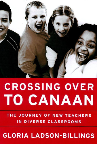 Crossing Over to Canaan (The Journey of New Teachers in Diverse Classrooms) by Gloria Ladson-Billings, 9780787950019