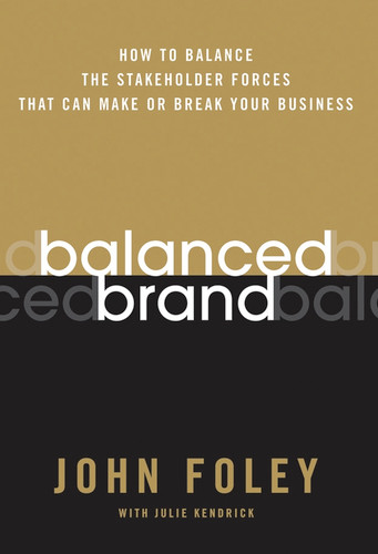 Balanced Brand (How to Balance the Stakeholder Forces That Can Make Or Break Your Business) by John Foley, Julie Kendrick, 9780787983093