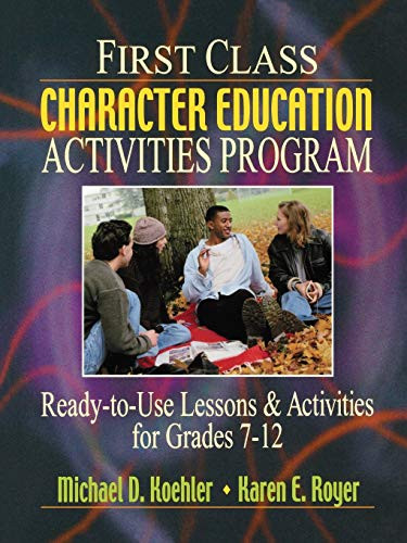 First Class Character Education Activities Program (Ready-to-Use Lessons and Activities for Grades 7 - 12) by Michael D. Koehler, Karen E. Royer, 9780130425867
