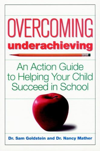 Overcoming Underachieving (An Action Guide to Helping Your Child Succeed in School) by Sam Goldstein, Nancy Mather, 9780471170327