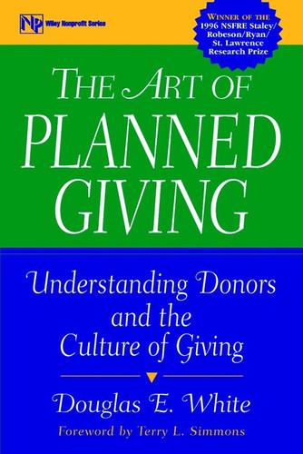 The Art of Planned Giving (Understanding Donors and the Culture of Giving) by Douglas E. White, 9780471298465