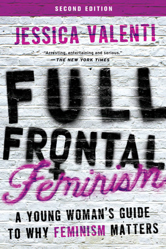 Full Frontal Feminism (A Young Woman's Guide to Why Feminism Matters) by Jessica Valenti, 9781580055611