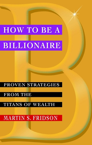 How to be a Billionaire (Proven Strategies from the Titans of Wealth) - 9780471416173 by Martin S. Fridson, 9780471416173