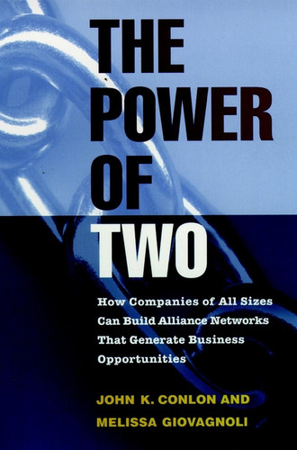 The Power of Two (How Companies of All Sizes Can Build Alliance Networks That Generate Business Opportunities) by John K. Conlon, Melissa Giovagnoli, 9780787909468