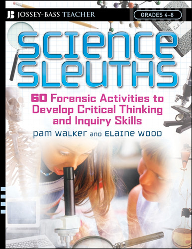 Science Sleuths (60 Forensic Activities to Develop Critical Thinking and Inquiry Skills, Grades 4 - 8) by Pam Walker, Elaine Wood, 9780787974350