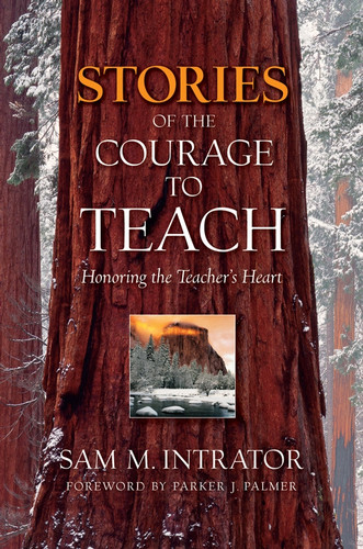 Stories of the Courage to Teach (Honoring the Teacher's Heart) by Sam M. Intrator, Parker J. Palmer, 9780787996840