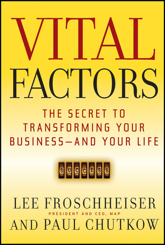 Vital Factors (The Secret to Transforming Your Business - And Your Life) by Lee Froschheiser, Paul Chutkow, Barry Kemp, 9781118952245 Vital Factors (The Secret to Transforming Your Business - And Your Life) by Lee Froschheiser, Paul Chutkow, Barry Kemp, 9781118952245