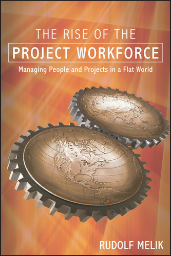 The Rise of the Project Workforce (Managing People and Projects in a Flat World) by Rudolf Melik, 9781119113935