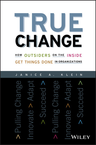 True Change (How Outsiders on the Inside Get Things Done in Organizations) by Janice A. Klein, 9781119116578
