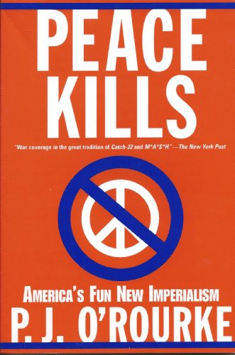Peace Kills (America's Fun New Imperialism) by P.  J. O'Rourke, 9780802141989