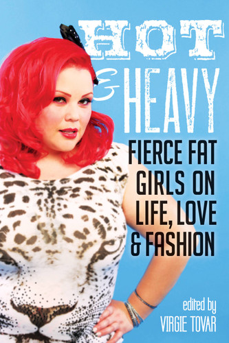Hot & Heavy (Fierce Fat Girls on Life, Love & Fashion) by Virgie Tovar, 9781580054386