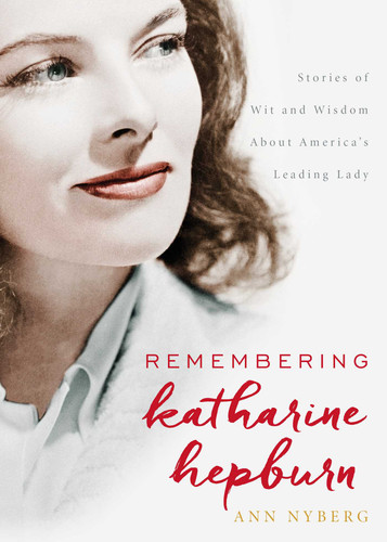 Remembering Katharine Hepburn (Stories of Wit and Wisdom About America's Leading Lady) by Ann Nyberg, 9781493025459