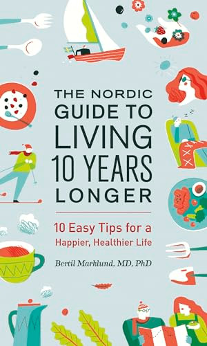The Nordic Guide to Living 10 Years Longer (10 Easy Tips For a Happier, Healthier Life) by Bertil Marklund, 9781771642910