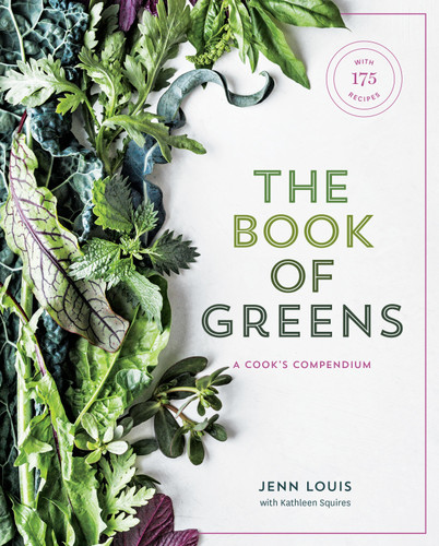 The Book of Greens (A Cook's Compendium of 40 Varieties, from Arugula to Watercress, with More Than 175 Recipes [A Cookbook]) by Jenn Louis, Kathleen Squires, 9781607749844