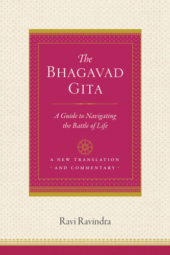 The Bhagavad Gita (A Guide to Navigating the Battle of Life) by Ravi Ravindra, 9781611804102