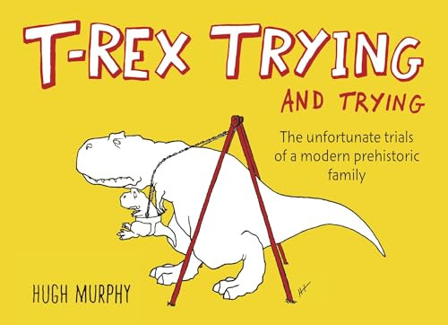 T-Rex Trying and Trying (The Unfortunate Trials of a Modern Prehistoric Family) by Hugh Murphy, 9780142181706