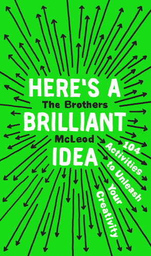 Here's a Brilliant Idea (104 Activities to Unleash Your Creativity) by The Brothers McLeod, 9780735215382