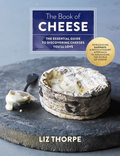 The Book of Cheese (The Essential Guide to Discovering Cheeses You'll Love) by Liz Thorpe, 9781250063458