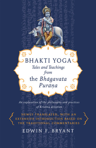 Bhakti Yoga (Tales and Teachings from the Bhagavata Purana) by Edwin F. Bryant, 9780865477759