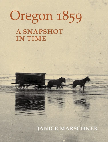 Oregon 1859 (A Snapshot in Time) by Janice Marschner, 9781604695083