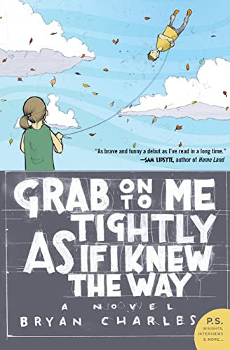 Grab On to Me Tightly as if I Knew the Way (A Novel) by Bryan Charles, 9780060882983