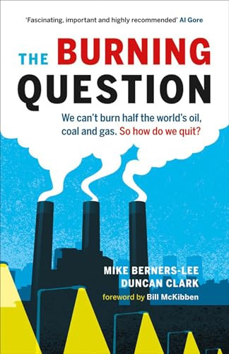 The Burning Question (We Can't Burn Half the World's Oil, Coal, and Gas. So How Do We Quit?) by Mike Berners-Lee, Duncan Clark, Bill McKibben, 9781771640077