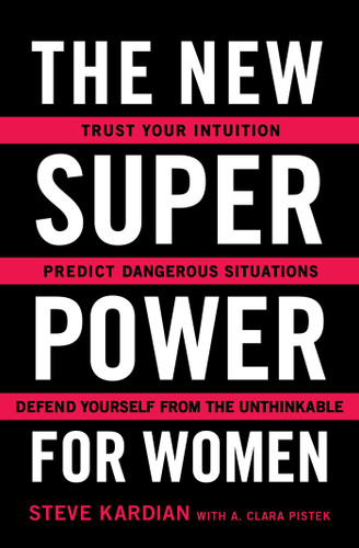 The New Superpower for Women (Trust Your Intuition, Predict Dangerous Situations, and Defend Yourself from the Unthinkable) by Steve Kardian, A. Clara Pistek, 9781501159244