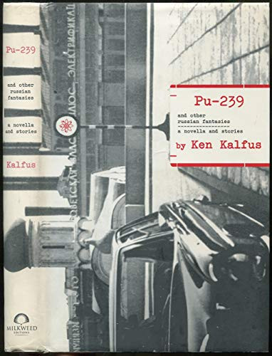 PU-239 and Other Russian Fantasies (A Novella and Stories) by Ken Kalfus, 9781571310293 PU-239 and Other Russian Fantasies (A Novella and Stories) by Ken Kalfus, 9781571310293