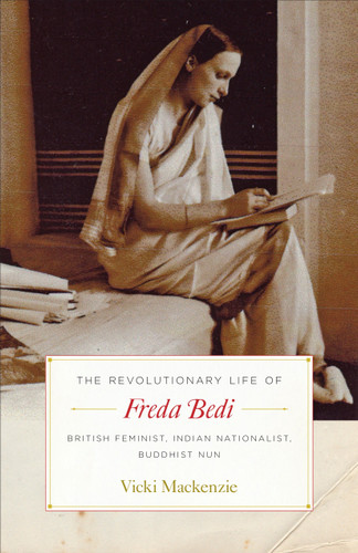 The Revolutionary Life of Freda Bedi (British Feminist, Indian Nationalist, Buddhist Nun) by Vicki Mackenzie, 9781611804256