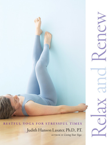 Relax and Renew (Restful Yoga for Stressful Times) by Judith Hanson Lasater, 9781930485297
