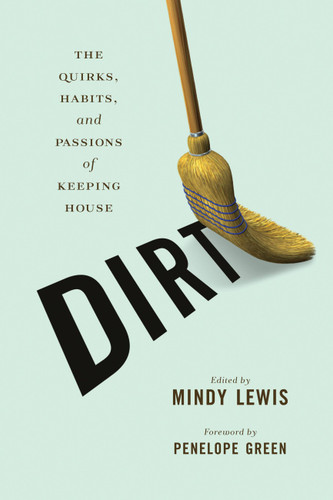 DIRT (The Quirks, Habits, and Passions of Keeping House) by Mindy Lewis, 9781580052610