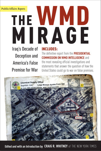 The WMD Mirage (Iraq's Decade of Deception and America's False Premise for War) by Craig Whitney, 9781586483616