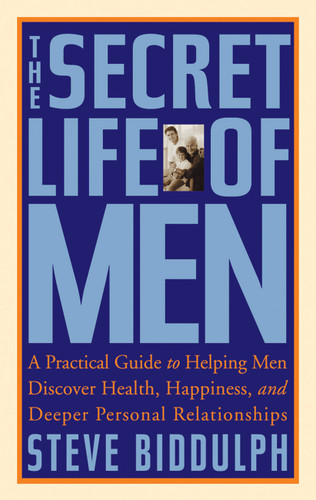 The Secret Life of Men (A Practical Guide to Helping Men Discover Health, Happiness, and Deeper Personal Relationships) by Steve Biddulph, 9781569244814