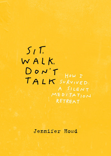 Sit, Walk, Don't Talk (How I Survived a Silent Meditation Retreat) by Jennifer Howd, 9781941529706
