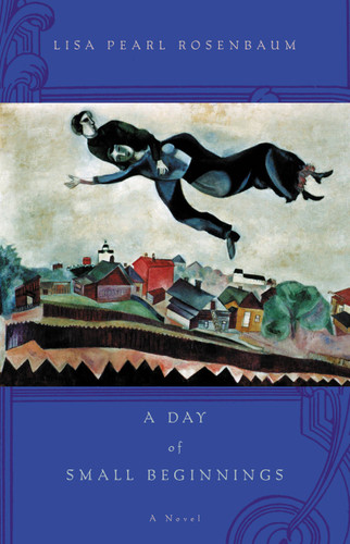 A Day of Small Beginnings (A Novel) by Lisa Pearl Rosenbaum, 9780316014519