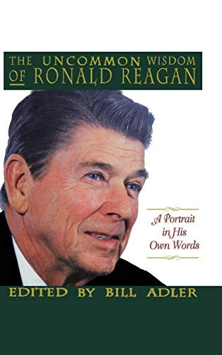The Uncommon Wisdom of Ronald Reagan (A Portrait in His Own Words) by Bill Adler, 9780316056007