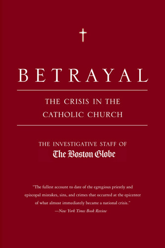 Betrayal (The Crisis in the Catholic Church) by The Investigative Staff of the Boston Globe, 9780316776752