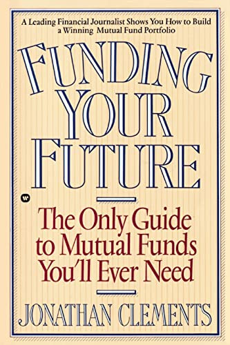 Funding Your Future (The Only Guide to Mutual Funds You'll Ever Need) by Jonathan Clements, 9780446394963