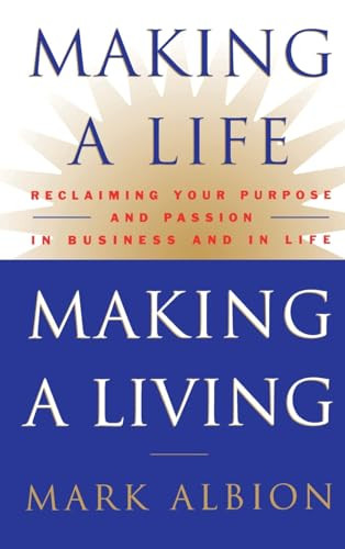 Making a Life, Making a Living® (Reclaiming Your Purpose and Passion in Business and in Life) by Mark Albion, 9780446524049 Making a Life, Making a Living® (Reclaiming Your Purpose and Passion in Business and in Life) by Mark Albion, 9780446524049