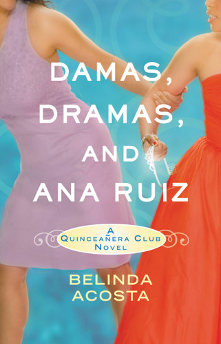 Damas, Dramas, and Ana Ruiz (A Quinceañera Club Novel) by Belinda Acosta, 9780446540513
