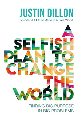A Selfish Plan to Change the World (Finding Big Purpose in Big Problems) by Justin Dillon, 9780718084530