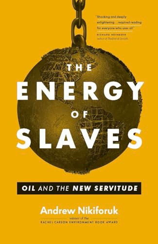 The Energy of Slaves (Oil and the New Servitude) by Andrew Nikiforuk, 9781553659785
