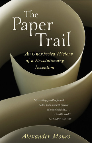 The Paper Trail (An Unexpected History of a Revolutionary Invention) by Alexander Monro, 9780307456694